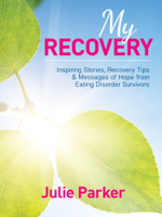 Julie Parker - My Recovery: Inspiring Stories, Recovery Tips and Messages of Hope from Eating Disorder Survivors artwork