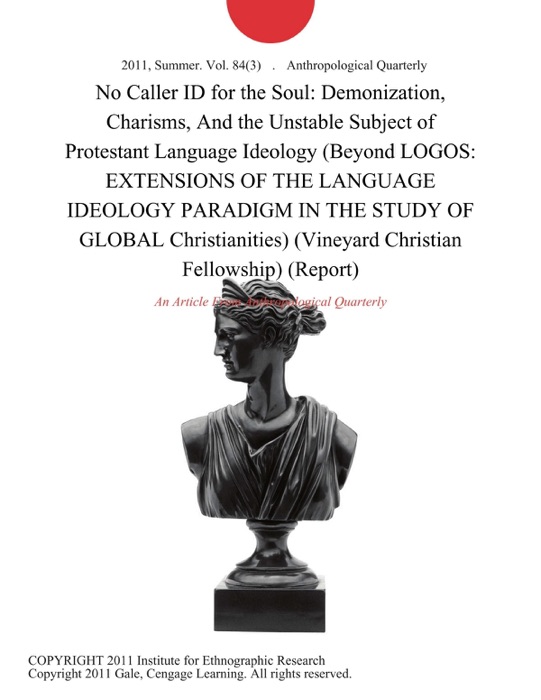 No Caller ID for the Soul: Demonization, Charisms, And the Unstable Subject of Protestant Language Ideology (Beyond LOGOS: EXTENSIONS OF THE LANGUAGE IDEOLOGY PARADIGM IN THE STUDY OF GLOBAL Christianities) (Vineyard Christian Fellowship) (Report)