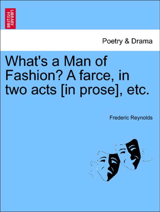 What's a Man of Fashion? A farce, in two acts [in prose], etc.