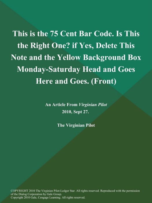 This is the 75 Cent Bar Code. Is This the Right One? if Yes, Delete This Note and the Yellow Background Box Monday-Saturday Head and Goes Here and Goes (Front)