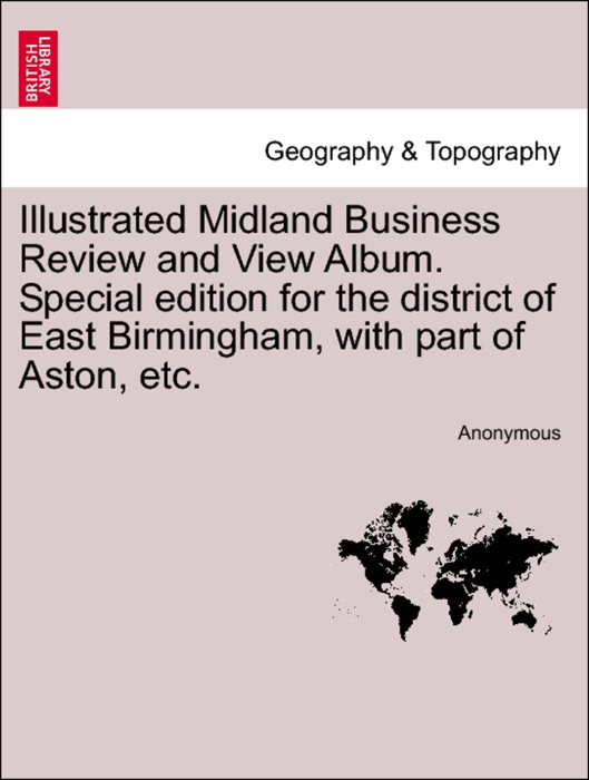 Illustrated Midland Business Review and View Album. Special edition for the district of East Birmingham, with part of Aston, etc.