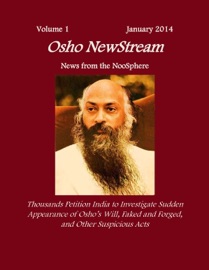 OSHO NEWSTREAM, VOLUME 1 JANUARY 2014, THOUSANDS PETITION INDIA TO INVESTIGATE SUDDEN APPEARANCE OF OSHOS WILL FAKED AND FORGED, AND OTHER SUSPICIOUS ACTS