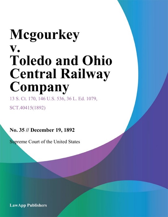 Mcgourkey v. Toledo and Ohio Central Railway Company.