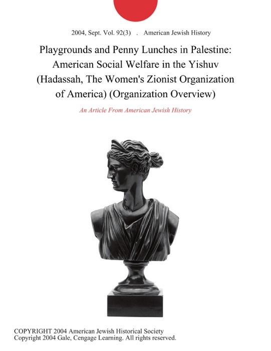 Playgrounds and Penny Lunches in Palestine: American Social Welfare in the Yishuv (Hadassah, The Women's Zionist Organization of America) (Organization Overview)