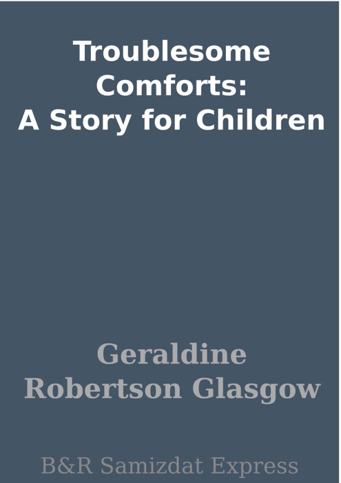 Troublesome Comforts: A Story for Children