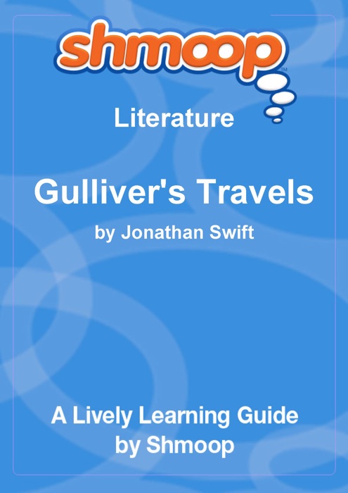 Travels Into Several Remote Nations of the World. In Four Parts by Lemuel Gulliver, First a Surgeon, then a Captain of Several Ships: Shmoop Learning Guide