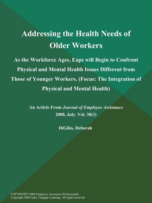 Addressing the Health Needs of Older Workers: As the Workforce Ages, Eaps will Begin to Confront Physical and Mental Health Issues Different from Those of Younger Workers (Focus: The Integration of Physical and Mental Health)