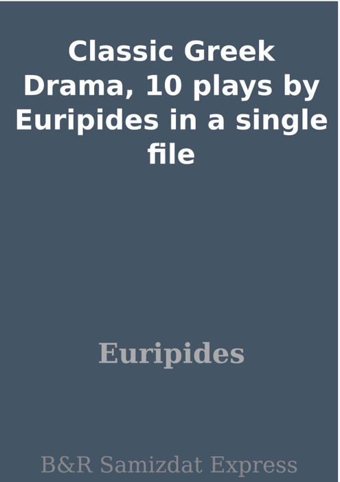 Classic Greek Drama, 10 plays by Euripides in a single file