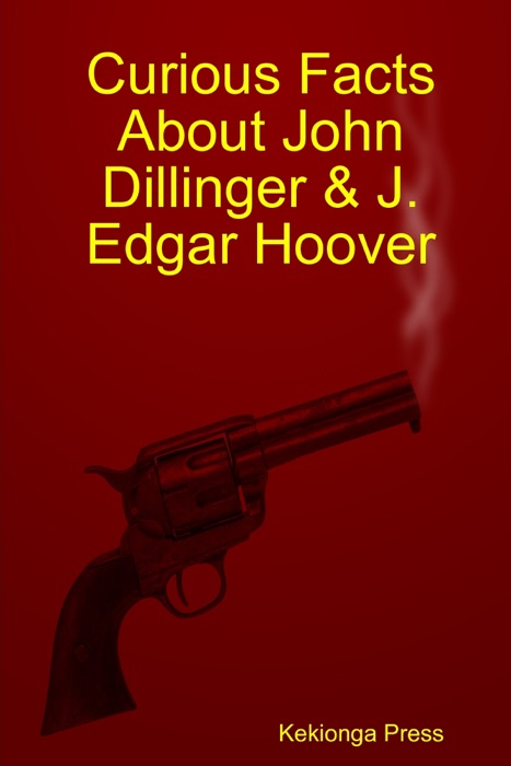 Curious Facts about John Dillinger & J. Edgar Hoover