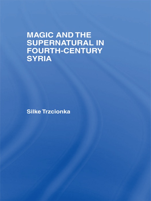 Magic and the Supernatural in Fourth Century Syria