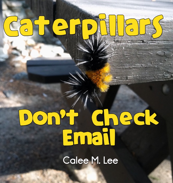 Caterpillars Don't Check Email