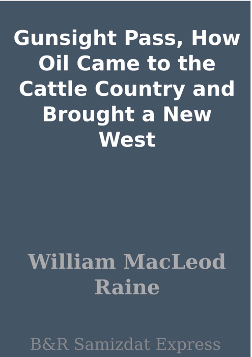 Gunsight Pass, How Oil Came to the Cattle Country and Brought a New West