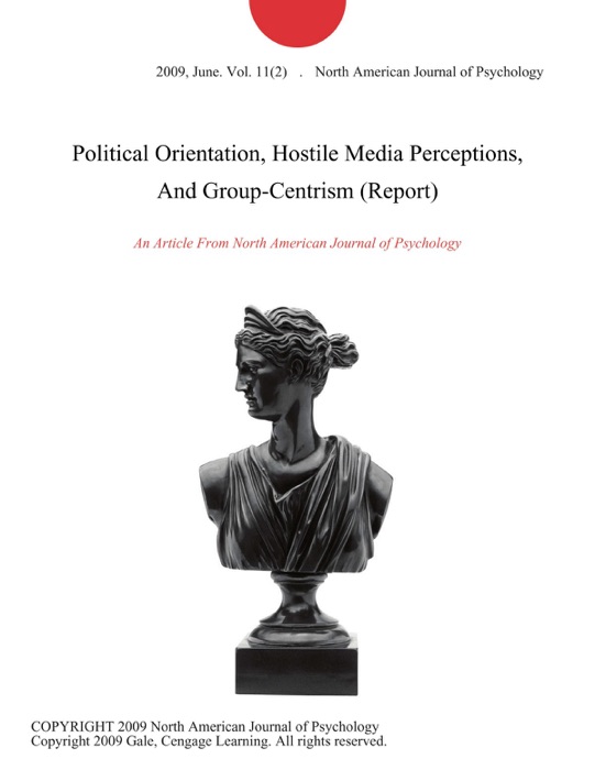 Political Orientation, Hostile Media Perceptions, And Group-Centrism (Report)
