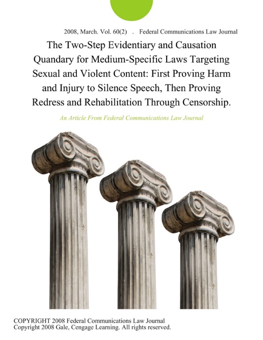 The Two-Step Evidentiary and Causation Quandary for Medium-Specific Laws Targeting Sexual and Violent Content: First Proving Harm and Injury to Silence Speech, Then Proving Redress and Rehabilitation Through Censorship.