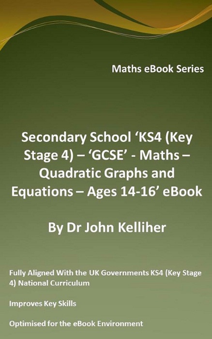 Secondary School ‘KS4 (Key Stage 4) – ‘GCSE’ - Maths – Quadratic Graphs and Equations – Ages 14-16’ eBook