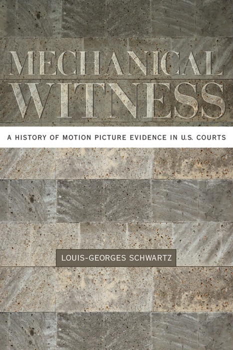 Mechanical Witness: A History of Motion Picture Evidence in U.S. Courts