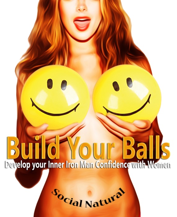 Build Your Balls: Develop your Inner Iron Man Confidence with Women