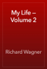 My Life — Volume 2 - Richard Wagner