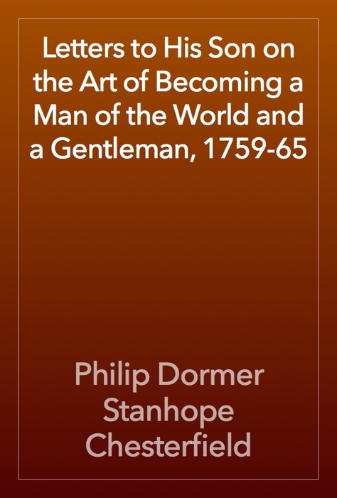 Letters to His Son on the Art of Becoming a Man of the World and a Gentleman, 1759-65