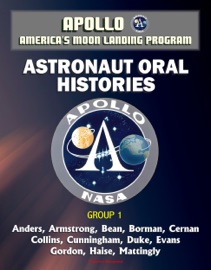 Apollo And America S Moon Landing Program Astronaut Oral Histories Group 1 Including Anders Armstrong Bean Borman Cernan Collins Cunningham Duke Evans Gordon Haise Mattingly
