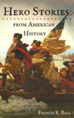 Hero Stories from American History - Francis K. Ball