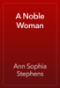 A Noble Woman - Ann Sophia Stephens