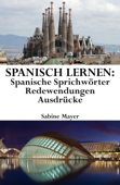 Spanisch lernen: spanische Sprichwörter - Redewendungen - Ausdrücke - Sabine Mayer