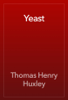 Yeast - Thomas Henry Huxley