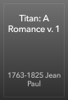 Titan: A Romance v. 1 - 1763-1825 Jean Paul