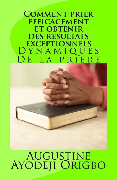 Comment Prier Efficacement et Obtenir Des Resultats Exceptionnels.Dynamiques De La Priere