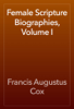 Female Scripture Biographies, Volume I - Francis Augustus Cox
