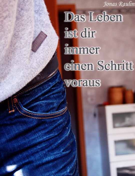 Das Leben ist dir immer einen Schritt voraus