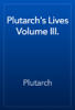 Plutarch's Lives Volume III. - Plutarch