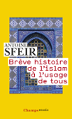 Brève histoire de l'islam à l'usage de tous - Antoine Sfeir