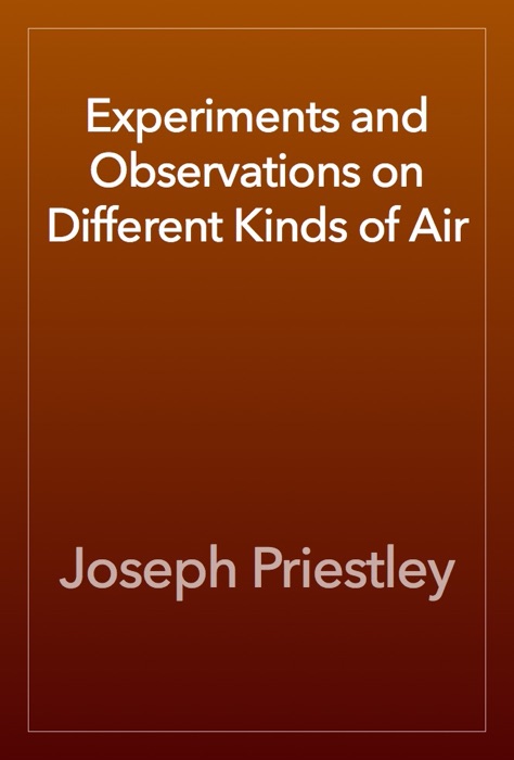 Experiments and Observations on Different Kinds of Air