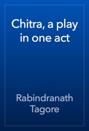Chitra, a play in one act - Rabindranath Tagore
