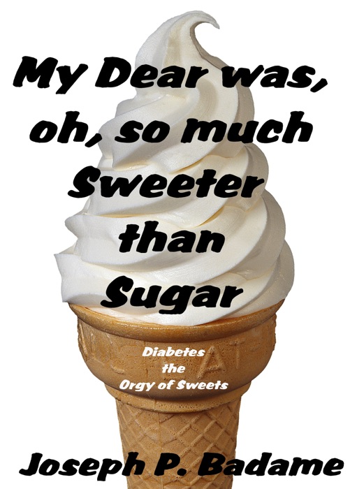 My Dear was, oh, so much Sweeter than Sugar: Diabetes: The Orgy of Sweets