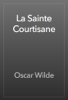 La Sainte Courtisane - Oscar Wilde