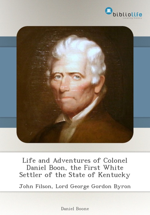 Life and Adventures of Colonel Daniel Boon, the First White Settler of the State of Kentucky