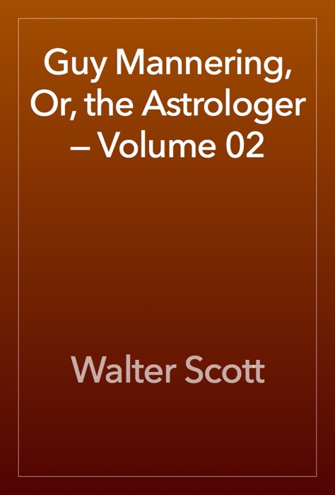 Guy Mannering, Or, the Astrologer — Volume 02