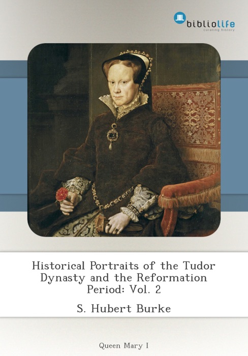 Historical Portraits of the Tudor Dynasty and the Reformation Period: Vol. 2