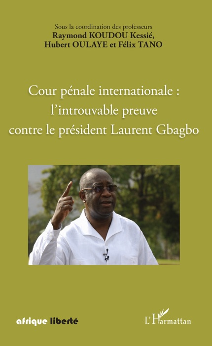 Cour pénale internationale: l’introuvable preuve contre le président Laurent Gbagbo