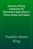 Farmers of Forty Centuries; Or, Permanent Agriculture in China, Korea, and Japan - Franklin Hiram King