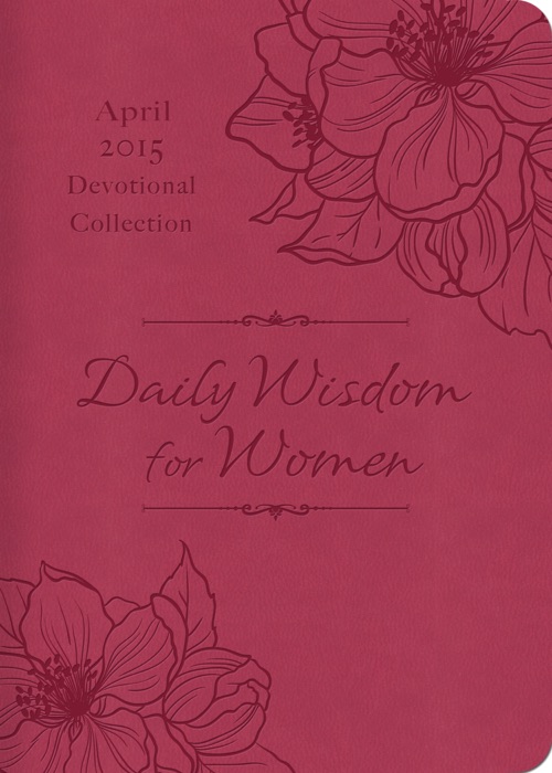 Daily Wisdom for Women 2015 Devotional Collection - April