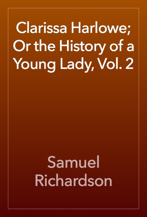 Clarissa Harlowe; Or the History of a Young Lady, Vol. 2