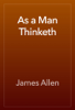 As a Man Thinketh - James Allen