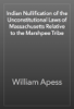 Indian Nullification of the Unconstitutional Laws of Massachusetts Relative to the Marshpee Tribe - William Apess