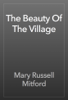 The Beauty Of The Village - Mary Russell Mitford