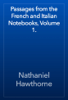 Passages from the French and Italian Notebooks, Volume 1. - Nathaniel Hawthorne