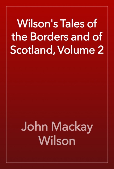 Wilson's Tales of the Borders and of Scotland, Volume 2